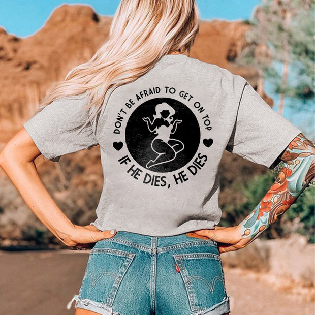 Don't Be Afraid To Get On Top If He Dies, He Dies Printed Women's T-shirt