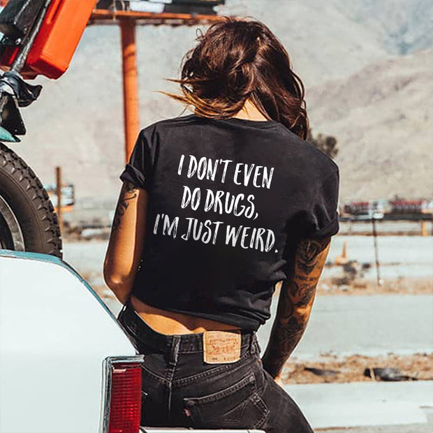 I Don't Even Do Drugs, I'm Just Weird T-shirt