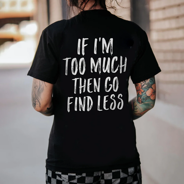 If I'm Too Much Then Go Find Less Printed Women's T-shirt