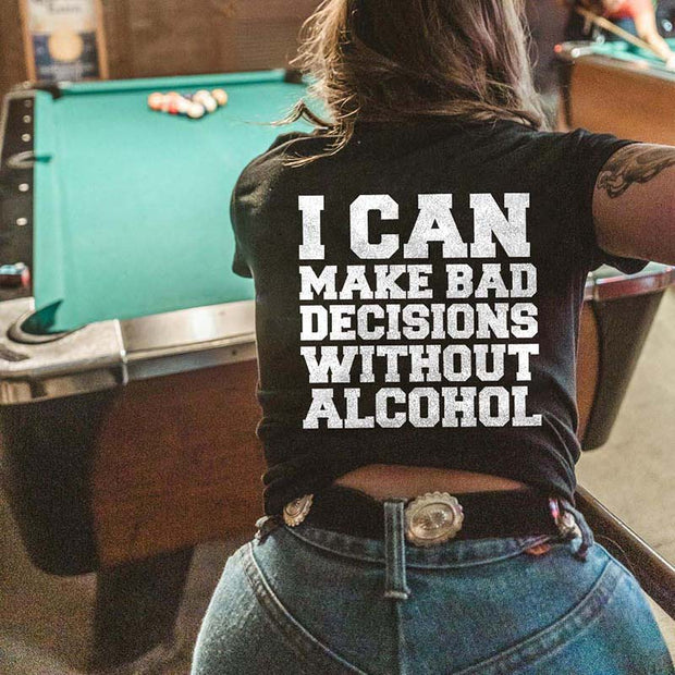 I Can Make Bad Decisions Without Alcohol Printed Women's T-shirt