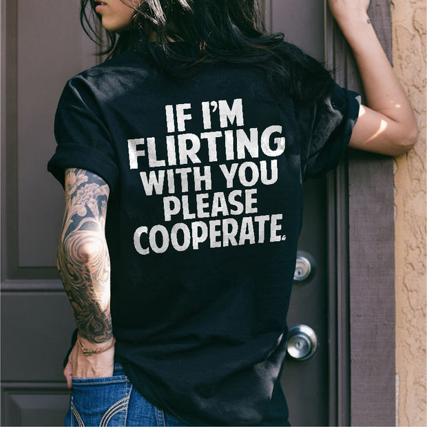 If I'm Flirting With You Please Cooperate T-shirt