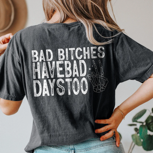 Bad Bxxches Have Bad Days Too T-shirt