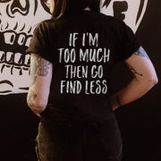 If I'm Too Much Then Go Find Less Printed Women's T-shirt