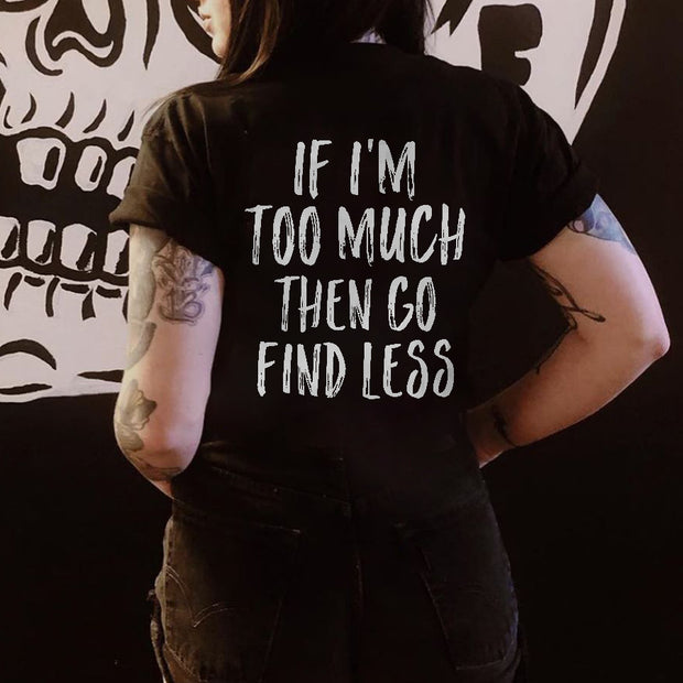 If I'm Too Much Then Go Find Less Printed Women's T-shirt